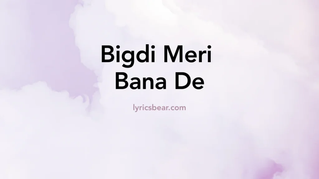 Bigdi Meri Bana De