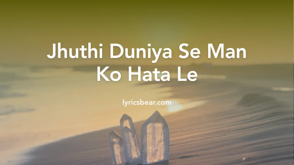 Jhuthi Duniya Se Man Ko Hata Le